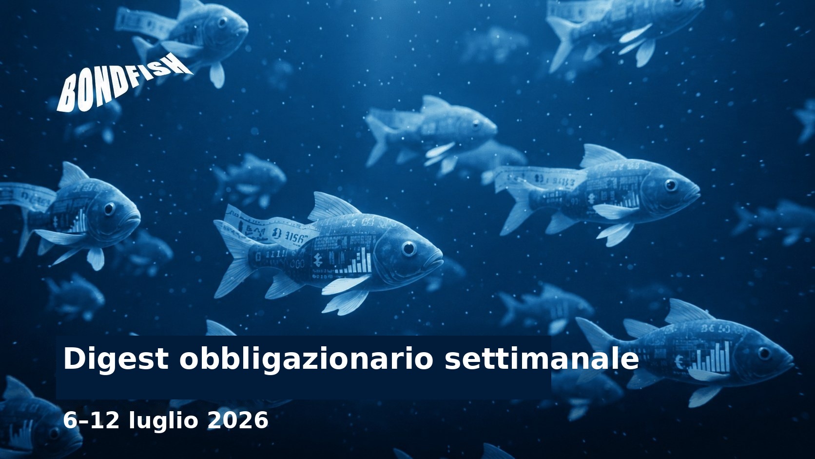 Digest Obbligazionario: 6–12 lug 2026 | Bondfish